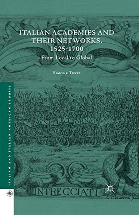Italian Academies And Their Networks, 1525-1700: From Local To Global-..