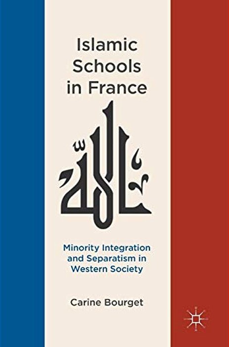 Islamic Schools In France: Minority Integration And Separatism In Western Society-..