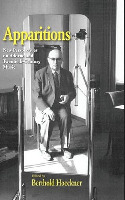 Apparitions: Essays On Adorno And Twentieth-Century Music-..