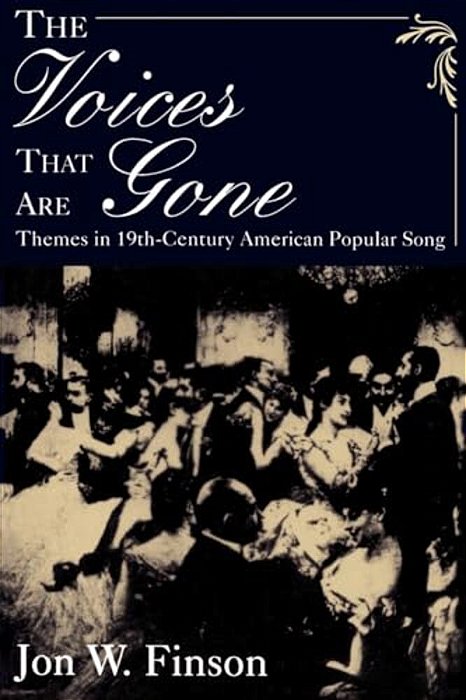 The Voices That Are Gone: Themes In Nineteenth-Century American Popular Song-..