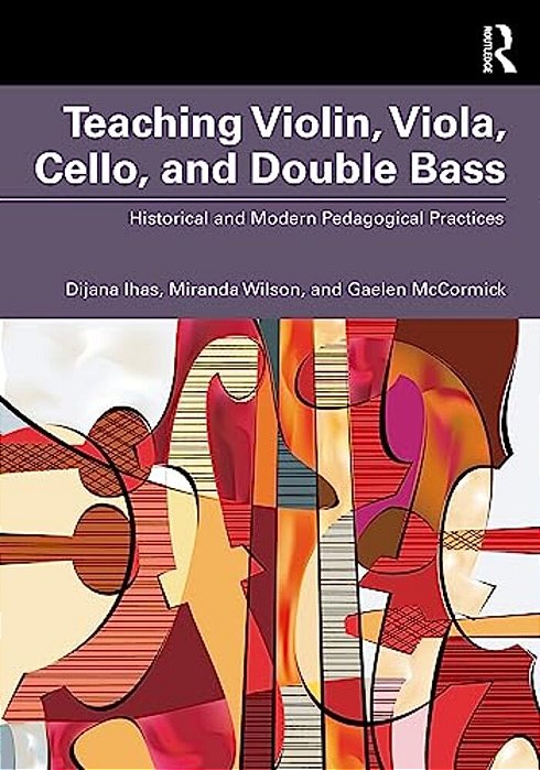 Teaching Violin, Viola, Cello, And Double Bass: Historical And Modern Pedagogical Practices-..