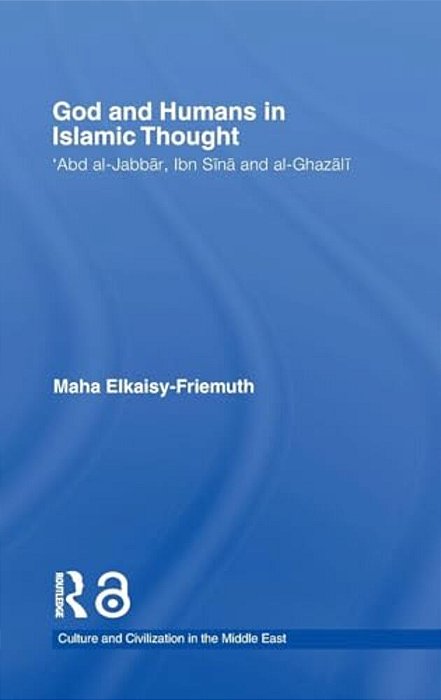 God And Humans In Islamic Thought: Abd Al-Jabbar, Ibn Sina And Al-Ghazali-..