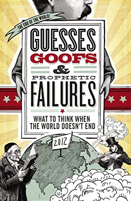 Guesses, Goofs And Prophetic Failures: What To Think When The World Doesn't End-..