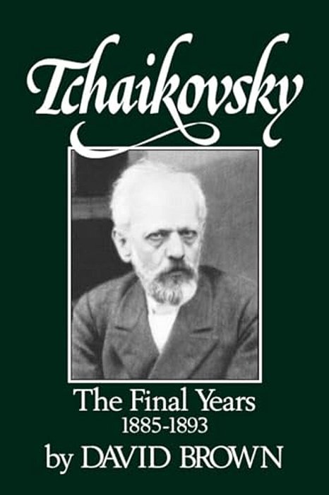 Tchaikovsky: The Final Years 1855-1893-..