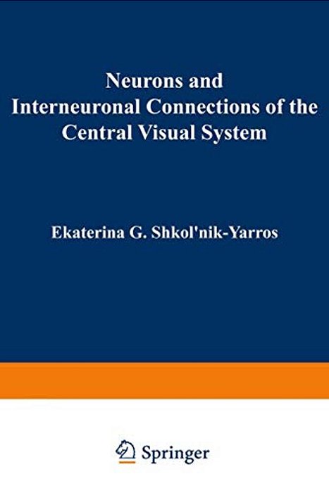 Neurons And Interneuronal Connections Of The Central Visual System-..