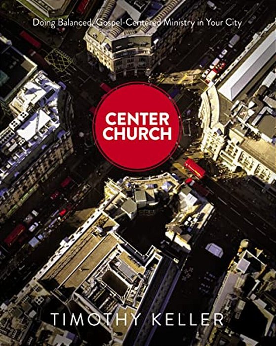 Center Church: Doing Balanced, Gospel-Centered Ministry In Your City-..