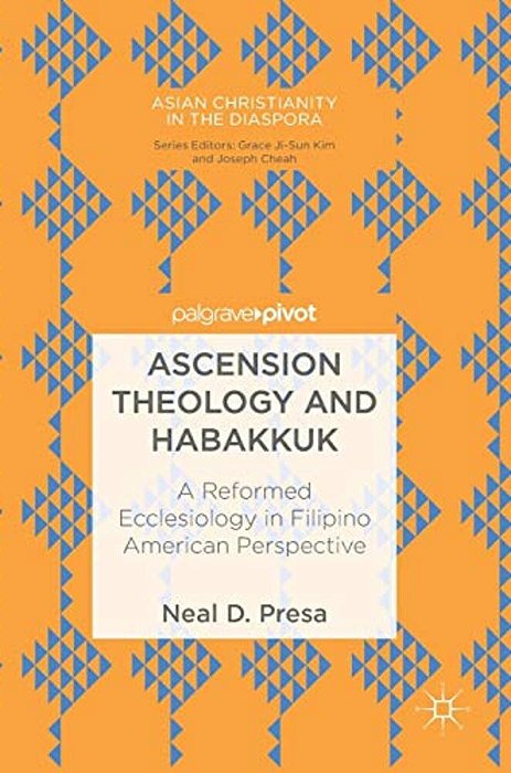 Ascension Theology And Habakkuk: A Reformed Ecclesiology In Filipino American Perspective-..