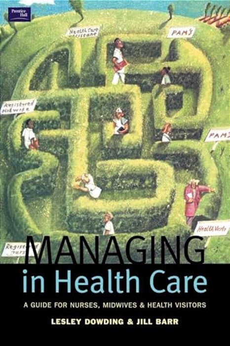Managing In Health Care: A Guide For Nurses, Midwives And Health Visitors-..