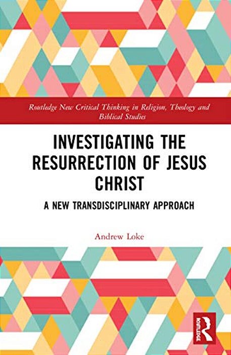 Investigating The Resurrection Of Jesus Christ: A New Transdisciplinary Approach-..