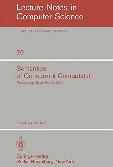 Semantics Of Concurrent Computation: Proceedings Of The International Symposium Evian, France, July 2-4, 1979-..