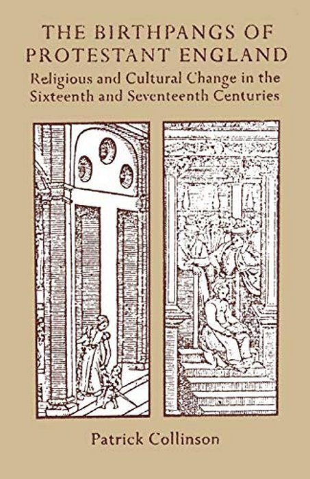 The Birthpangs Of Protestant England: Religious And Cultural Change In The Sixteenth And Seventeenth Centuries-..