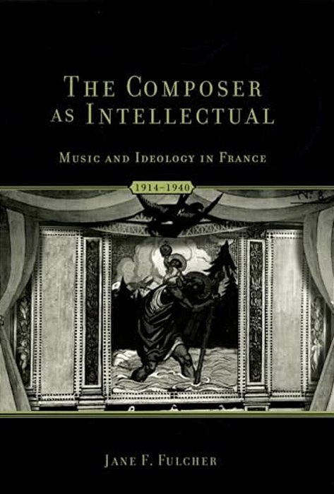 The Composer As Intellectual: Music And Ideology In France 1914-1940-..