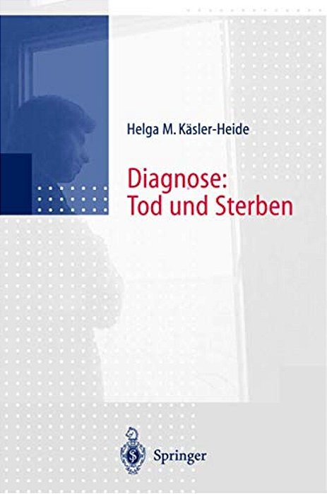Diagnose: Tod Und Sterben: Gespräche Mit Unheilbar Kranken, Angehörigen Und Hinterbliebenen-..