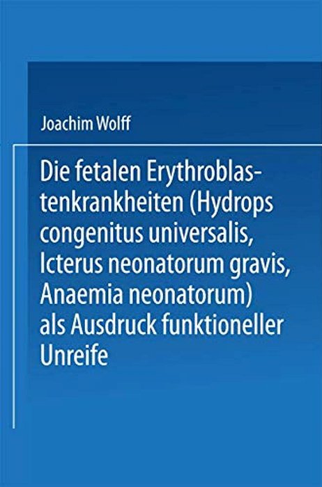 Die Fetalen Erythroblastenkrankheiten (Hydrops Congenitus Universalis, Icterus Neonatorum Gravis, Anaemia Neonatorum) Als Ausdruck Funktioneller Unrei-..