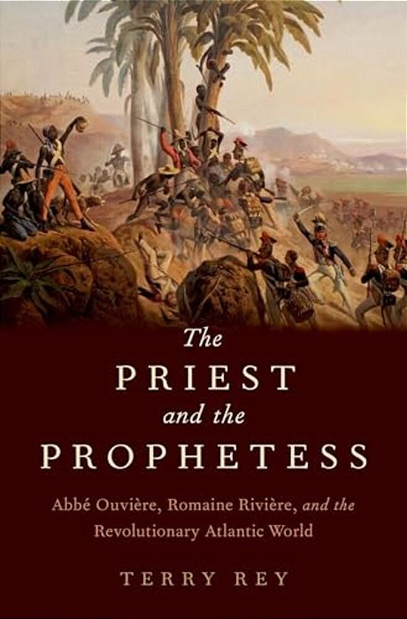 Priest And The Prophetess: Abbe Ouviere, Romaine Riviere, And The Revolutionary Atlantic World-..
