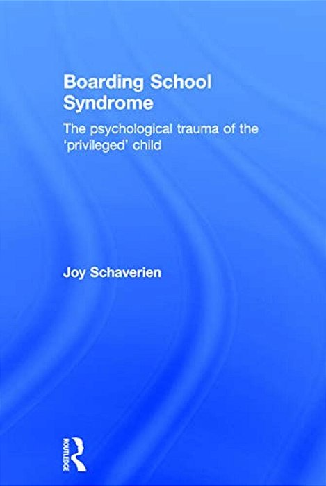 Boarding School Syndrome: The Psychological Trauma Of The 'Privileged' Child-..