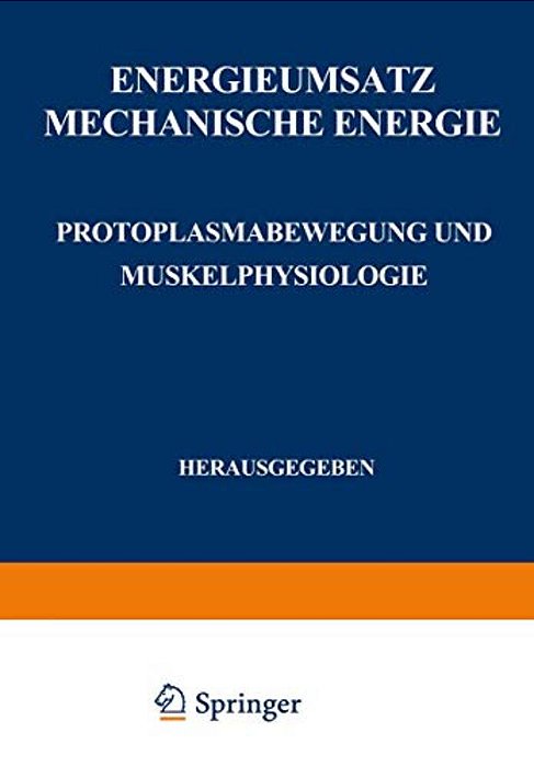 Energieumsatz: Erster Teil: Mechanische Energie. Protoplasmabewegung Und Muskelphysiologie-..