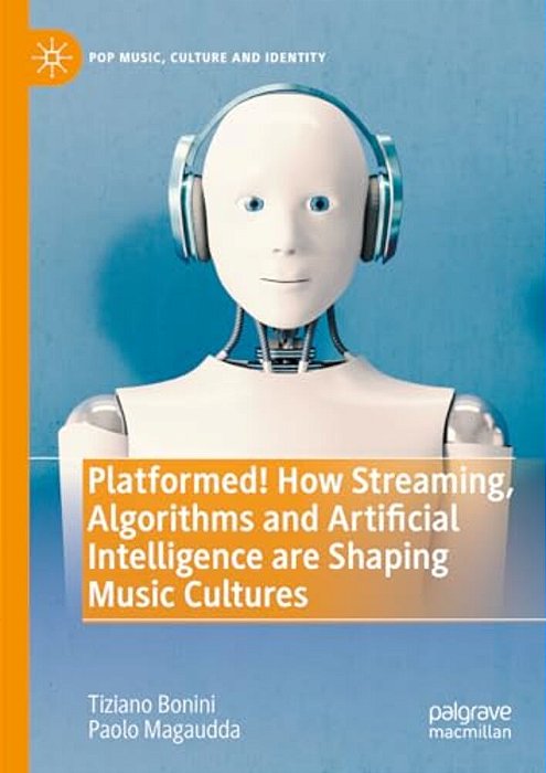 Platformed! How Streaming, Algorithms And Artificial Intelligence Are Shaping Music Cultures-..