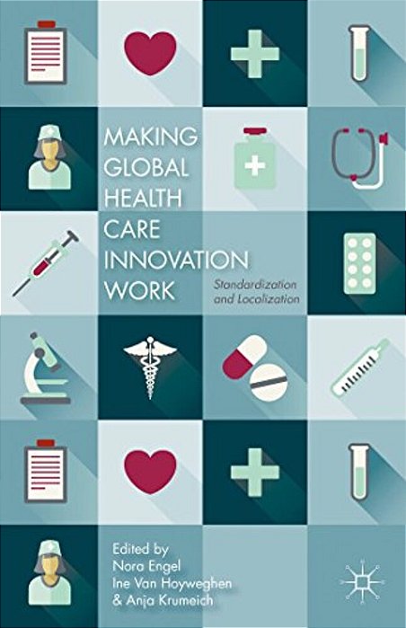 Making Global Health Care Innovation Work: Standardization And Localization-..
