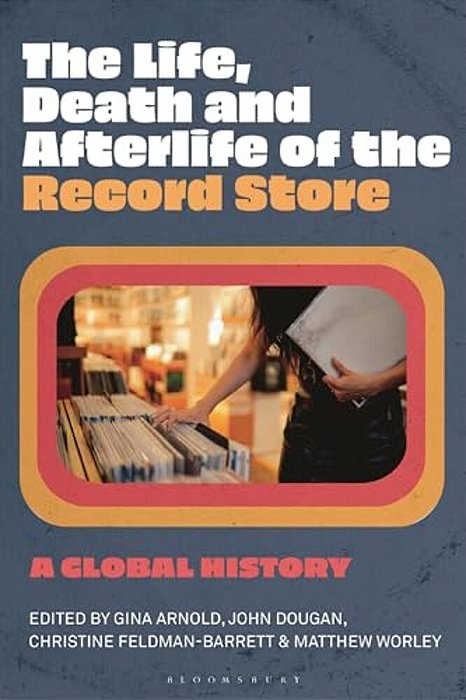 The Life, Death, And Afterlife Of The Record Store: A Global History-..