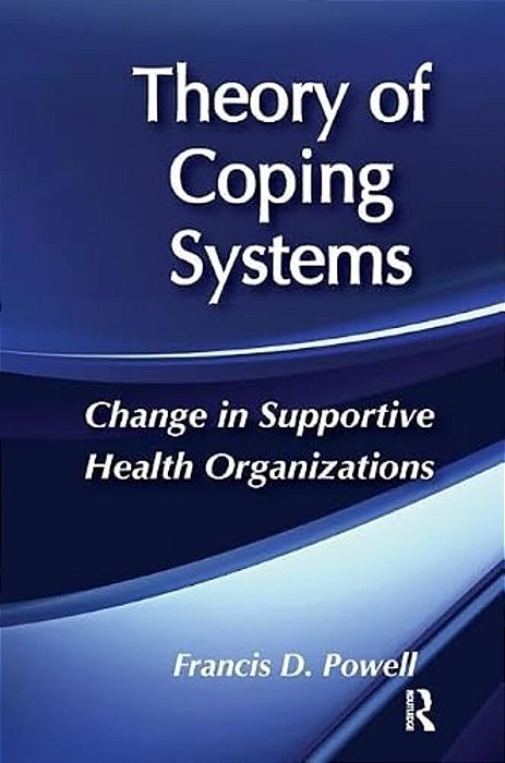 Theory Of Coping Systems: Change In Supportive Health Organizations-..