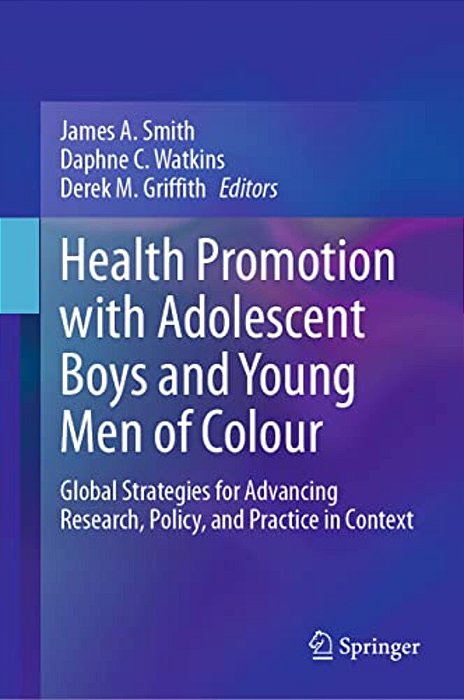 Health Promotion With Adolescent Boys And Young Men Of Colour: Global Strategies For Advancing Research, Policy, And Practice In Context-..