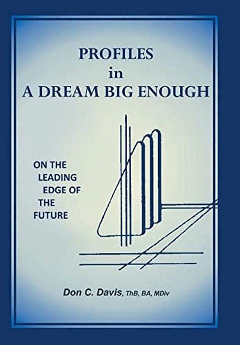 Profiles In A Dream Big Enough: On The Leading Edge Of The Future-..