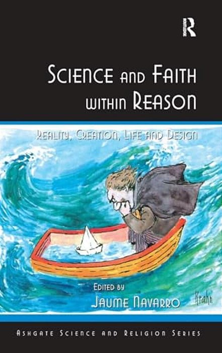 Science And Faith Within Reason: Reality, Creation, Life And Design-..