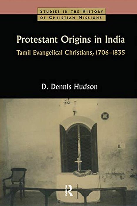 Protestant Origins In India: Tamil Evangelical Christians, 1706-1835-..