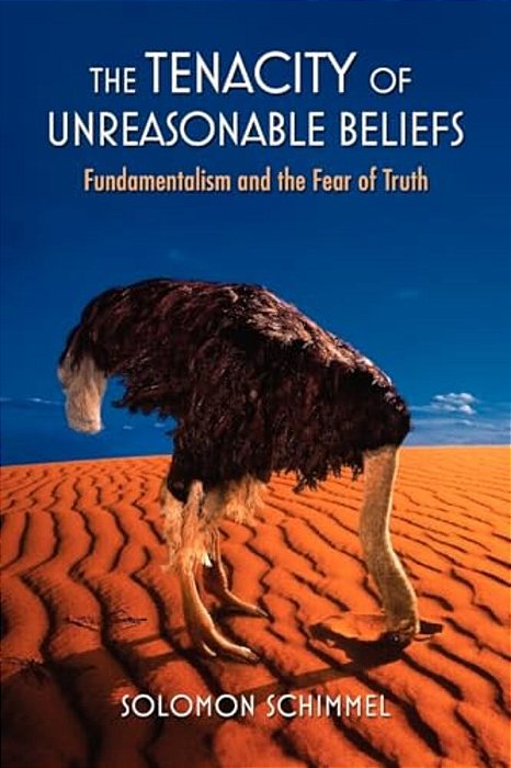The Tenacity Of Unreasonable Beliefs: Fundamentalism And The Fear Of Truth-..