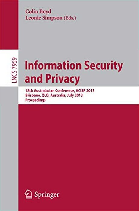 Information Security And Privacy: 18Th Australasian Conference, Acisp 2013, Brisbane, Australia, July 1-3, 2013, Proceedings-..
