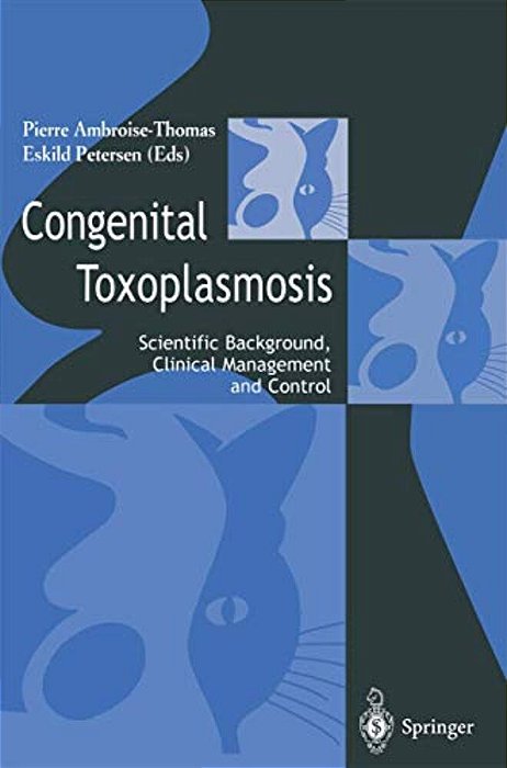 Congenital Toxoplasmosis: Scientific Background, Clinical Management And Control-..