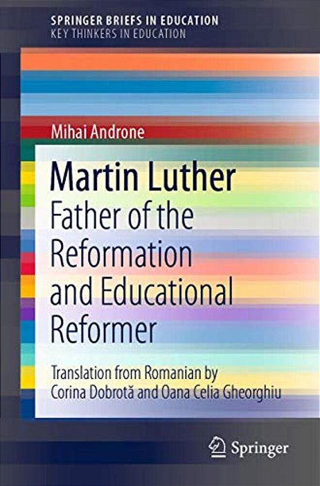Martin Luther: Father Of The Reformation And Educational Reformer-..