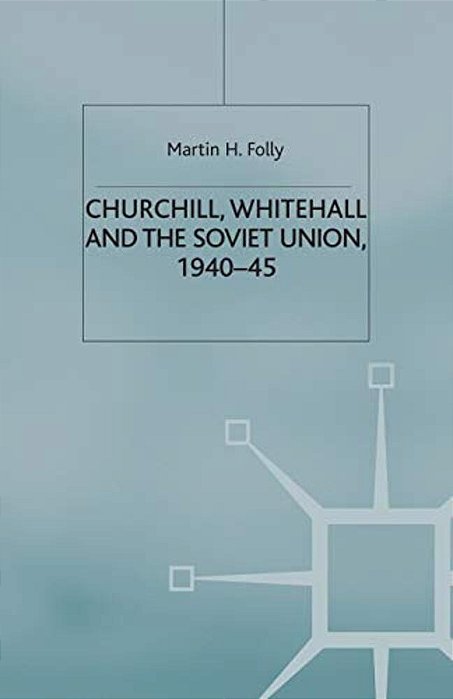 Churchill, Whitehall And The Soviet Union, 1940-45-..