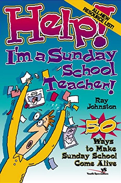 Help! I'm A Sunday School Teacher: 50 Ways To Make Sunday School Come Alive-..