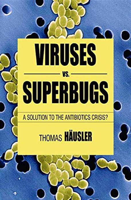 Viruses Vs. Superbugs: A Solution To The Antibiotics Crisis?-..