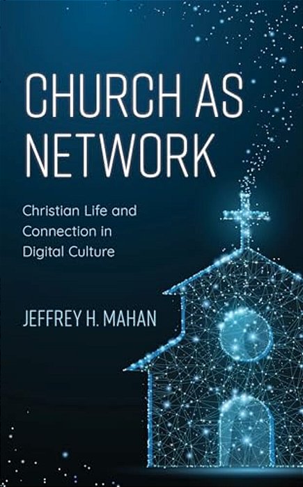 Church As Network: Christian Life And Connection In Digital Culture-..