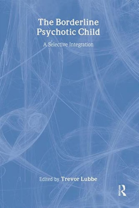 The Borderline Psychotic Child: A Selective Integration-..