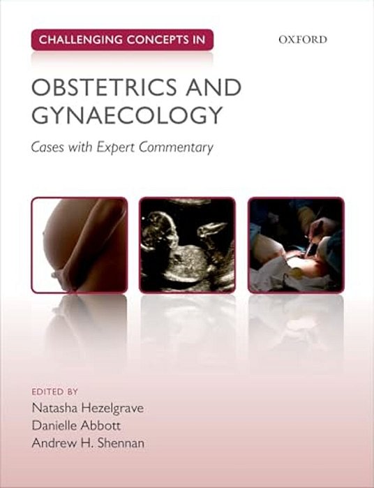 Challenging Concepts In Obstetrics And Gynaecology: Cases With Expert Commentary-..