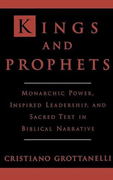 Kings And Prophets: Monarchic Power, Inspired Leadership, And Sacred Text In Biblical Narrative-..
