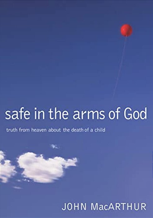Safe In The Arms Of God: Truth From Heaven About The Death Of A Child-..