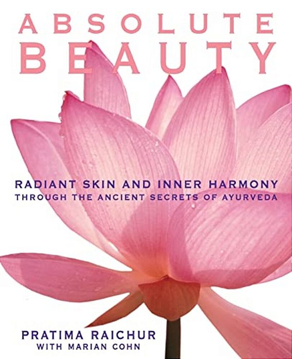 Absolute Beauty: Radiant Skin And Inner Harmony Through The Ancient Secrets Of Ayurveda-..