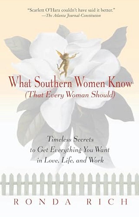 What Southern Women Know (That Every Woman Should): Timeless Secrets To Get Everything You Want In Love, Life, And Work-..