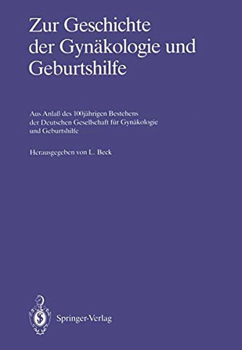 Zur Geschichte Der Gynäkologie Und Geburtshilfe: Aus Anlaß Des 100Jährigen Bestehens Der Deutschen Gesellschaft Für Gynäkologie Und Geburtshilfe-..