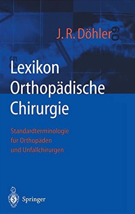 Lexikon Orthopadische Chirurgie: Standardterminologie Fur Orthopaden Und Unfallchirurgen-..