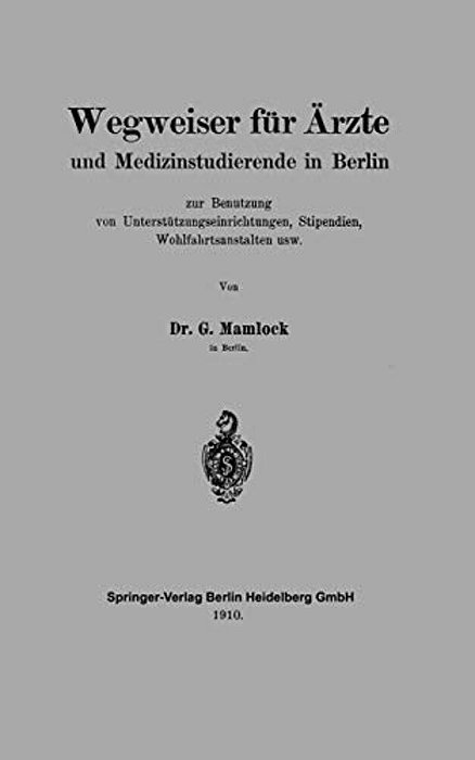 Wegweiser Für Ärzte Und Medizinstudierende In Berlin Zur Benutzung Von Unterstützungseinrichtungen, Stipendien, Wohlfahrtsanstalten Usw-..