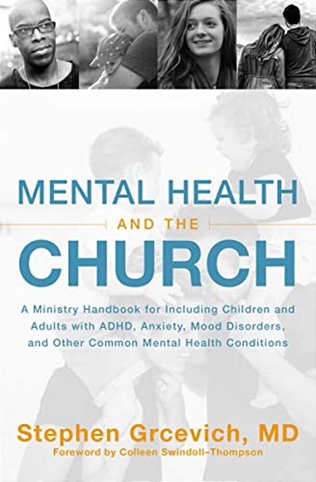 Mental Health And The Church: A Ministry Handbook For Including Children And Adults With Adhd, Anxiety, Mood Disorders, And Other Common Mental Health-..