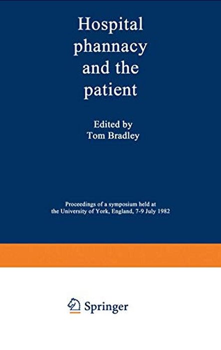 Hospital Pharmacy And The Patient: Proceedings Of A Symposium Held At The University Of York, England, 7-9 July 1982-..