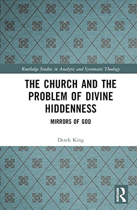 The Church And The Problem Of Divine Hiddenness: Mirrors Of God-..