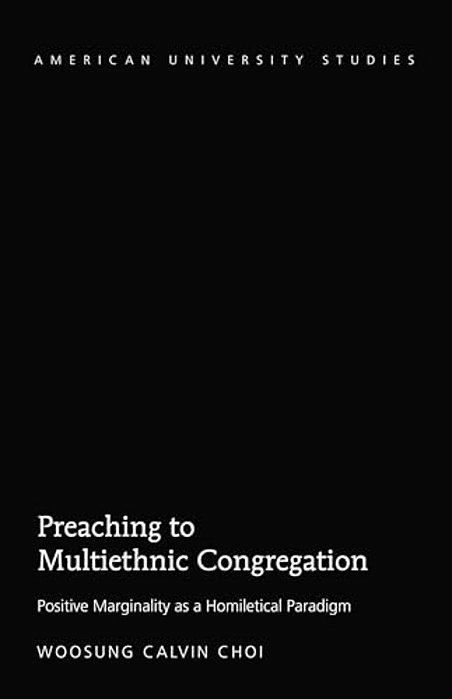 Preaching To Multiethnic Congregation: Positive Marginality As A Homiletical Paradigm-..